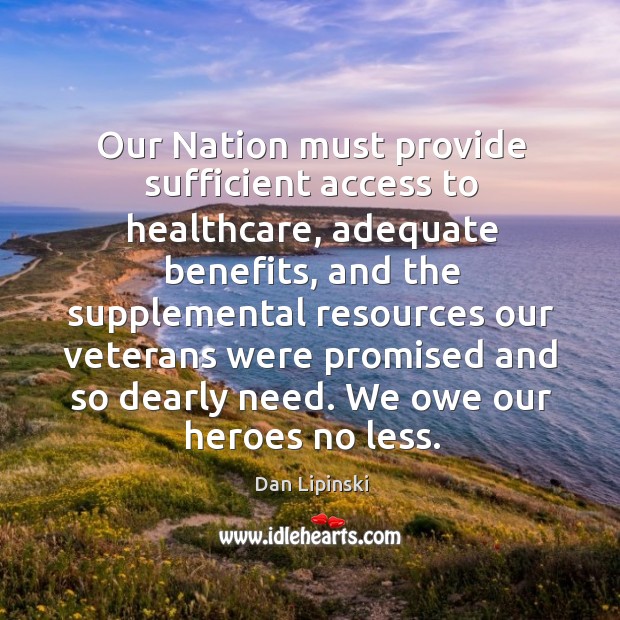Our nation must provide sufficient access to healthcare, adequate benefits Dan Lipinski Picture Quote