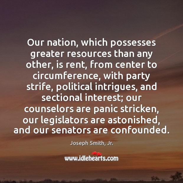 Our nation, which possesses greater resources than any other, is rent, from Joseph Smith, Jr. Picture Quote