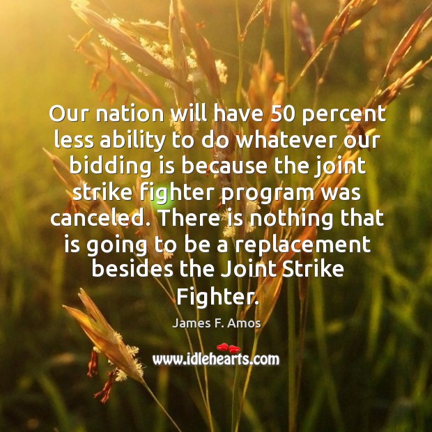 Our nation will have 50 percent less ability to do whatever our bidding is because Image