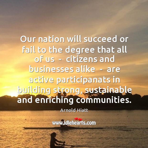 Our nation will succeed or fail to the degree that all of Arnold Hiatt Picture Quote