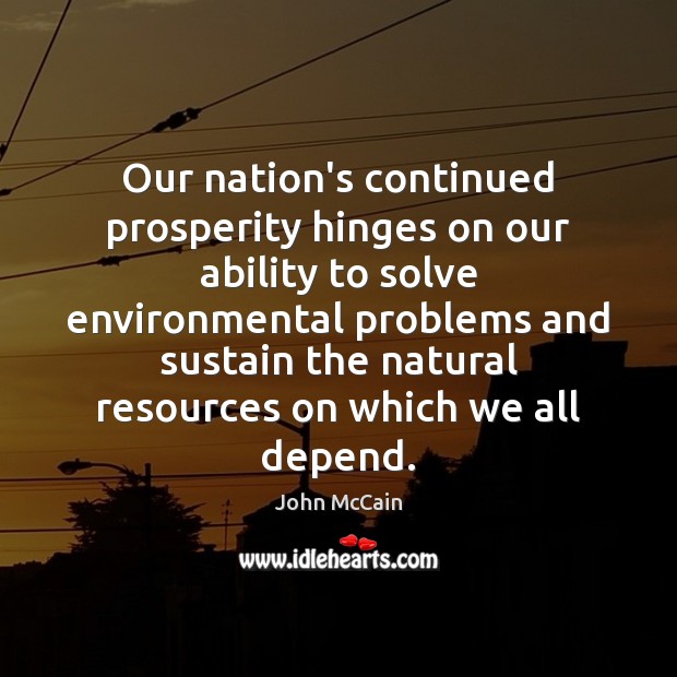 Our nation’s continued prosperity hinges on our ability to solve environmental problems John McCain Picture Quote
