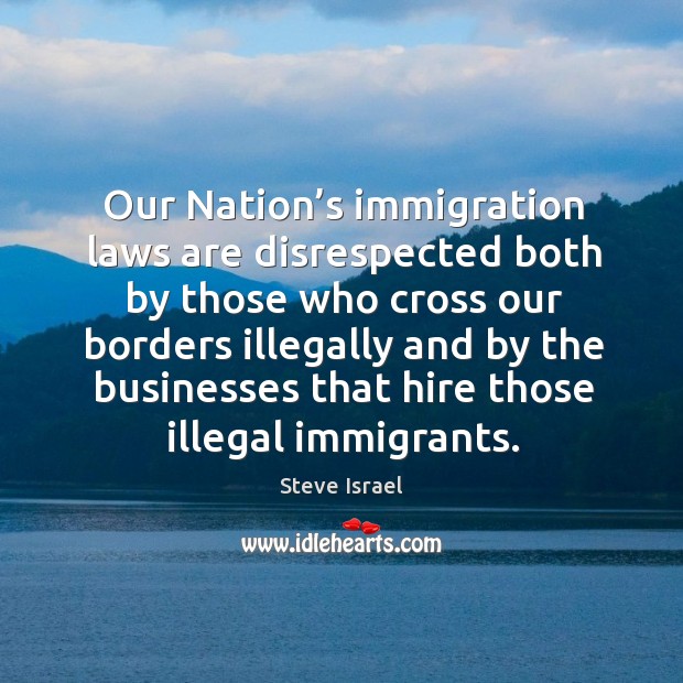 Our nation’s immigration laws are disrespected both by those who cross our borders Image