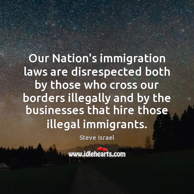 Our Nation’s immigration laws are disrespected both by those who cross our Image