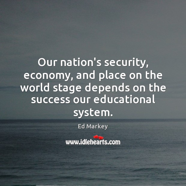 Our nation’s security, economy, and place on the world stage depends on Ed Markey Picture Quote