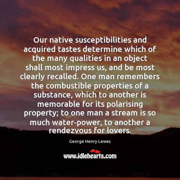 Our native susceptibilities and acquired tastes determine which of the many qualities 