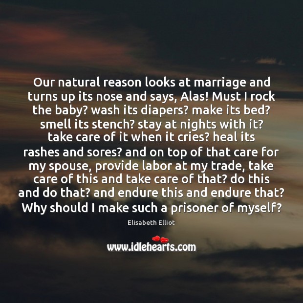 Our natural reason looks at marriage and turns up its nose and Elisabeth Elliot Picture Quote