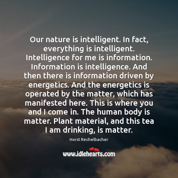 Our nature is intelligent. In fact, everything is intelligent. Intelligence for me Horst Rechelbacher Picture Quote