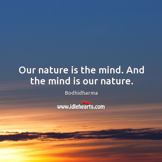 Our nature is the mind. And the mind is our nature. Bodhidharma Picture Quote
