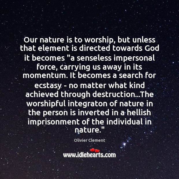 Our nature is to worship, but unless that element is directed towards Image