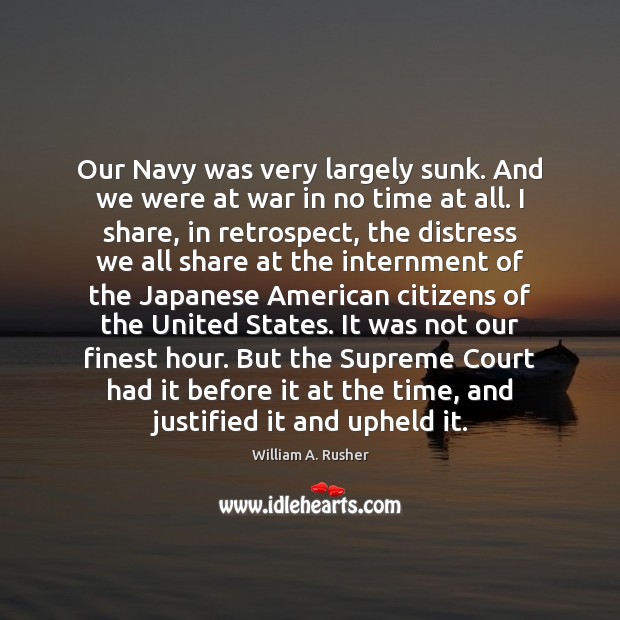 Our Navy was very largely sunk. And we were at war in William A. Rusher Picture Quote