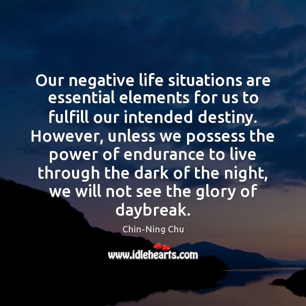 Our negative life situations are essential elements for us to fulfill our Chin-Ning Chu Picture Quote