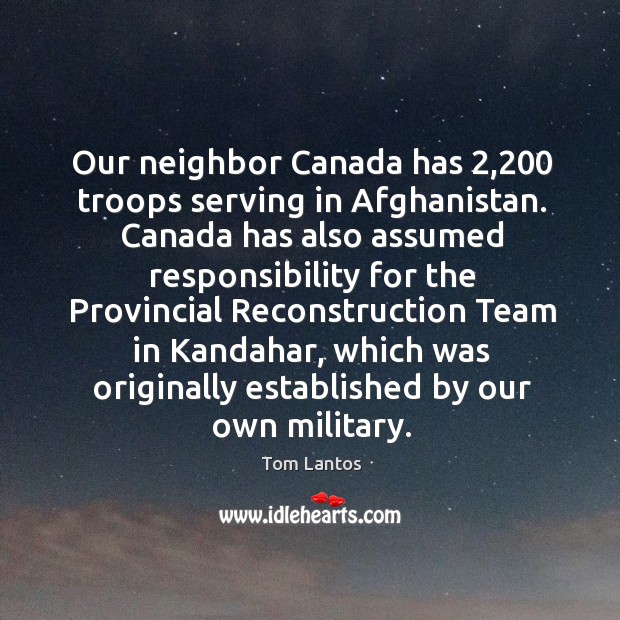 Our neighbor canada has 2,200 troops serving in afghanistan. Tom Lantos Picture Quote
