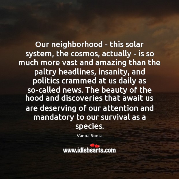 Our neighborhood – this solar system, the cosmos, actually – is so Vanna Bonta Picture Quote