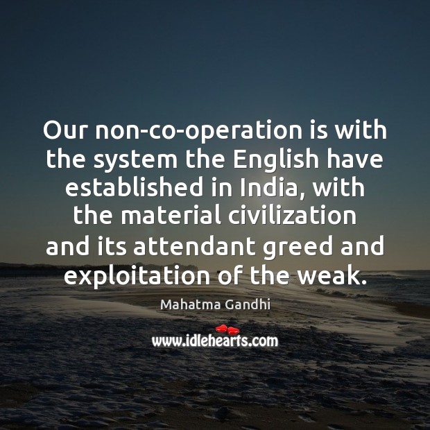 Our non-co-operation is with the system the English have established in India, Mahatma Gandhi Picture Quote
