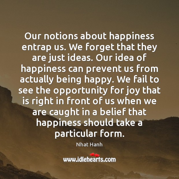 Our notions about happiness entrap us. We forget that they are just Fail Quotes Image