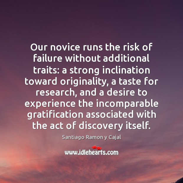 Our novice runs the risk of failure without additional traits: a strong Santiago Ramon y Cajal Picture Quote