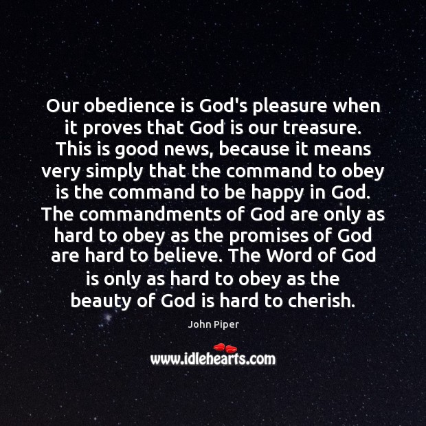 Our obedience is God’s pleasure when it proves that God is our John Piper Picture Quote