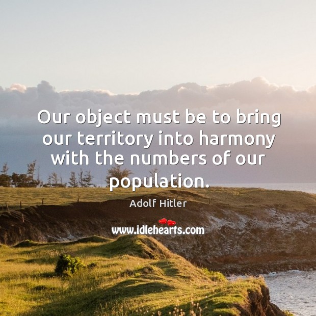 Our object must be to bring our territory into harmony with the numbers of our population. Image