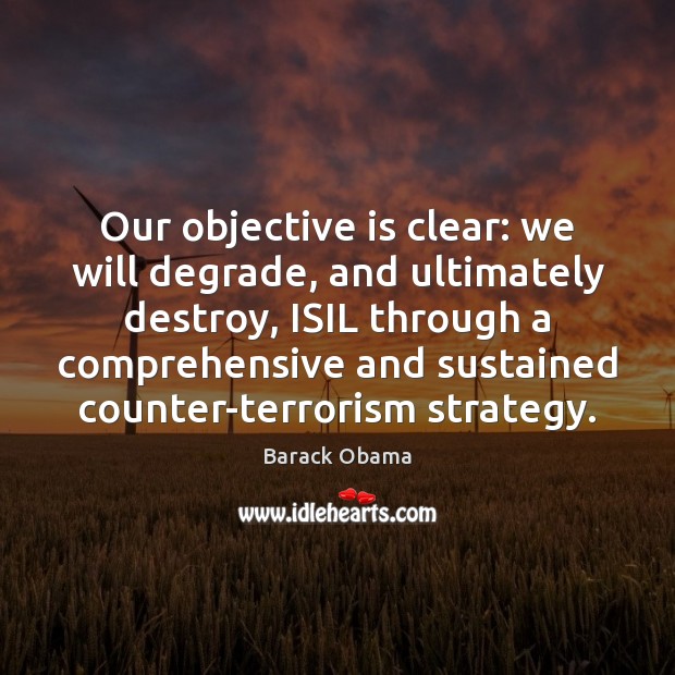 Our objective is clear: we will degrade, and ultimately destroy, ISIL through Image