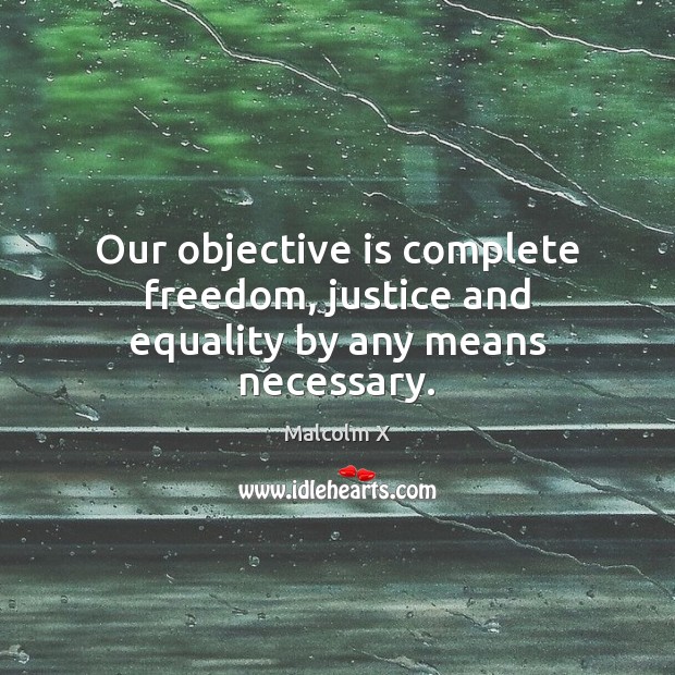 Our objective is complete freedom, justice and equality by any means necessary. Malcolm X Picture Quote