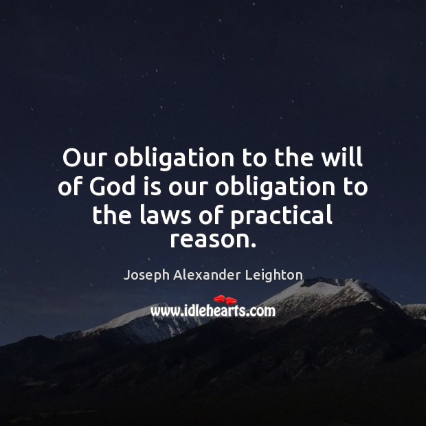 Our obligation to the will of God is our obligation to the laws of practical reason. Joseph Alexander Leighton Picture Quote