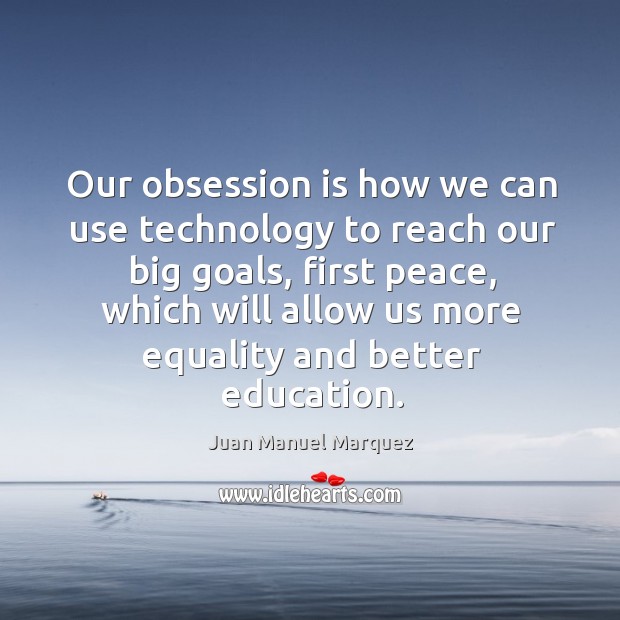 Our obsession is how we can use technology to reach our big Juan Manuel Marquez Picture Quote