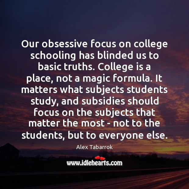 Our obsessive focus on college schooling has blinded us to basic truths. College Quotes Image