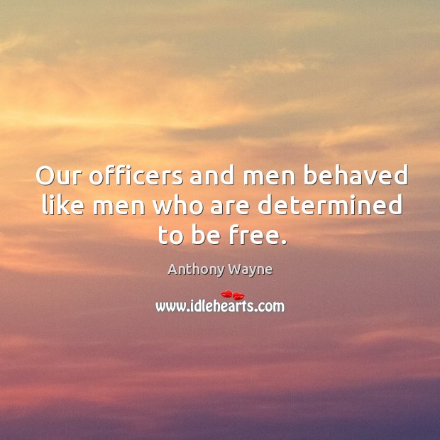 Our officers and men behaved like men who are determined to be free. Image
