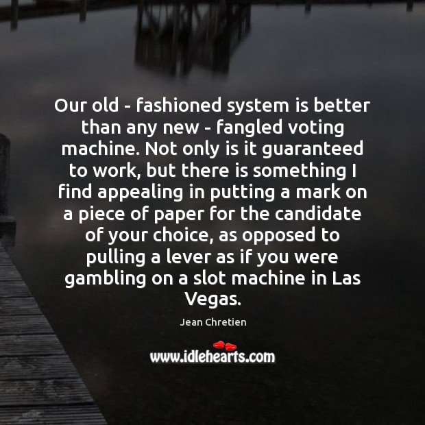 Our old – fashioned system is better than any new – fangled Vote Quotes Image