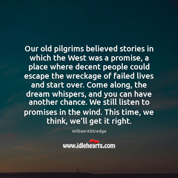 Our old pilgrims believed stories in which the West was a promise, William Kittredge Picture Quote