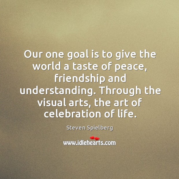 Our one goal is to give the world a taste of peace, Steven Spielberg Picture Quote