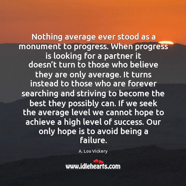 Our only hope is to avoid being a failure. Progress Quotes Image