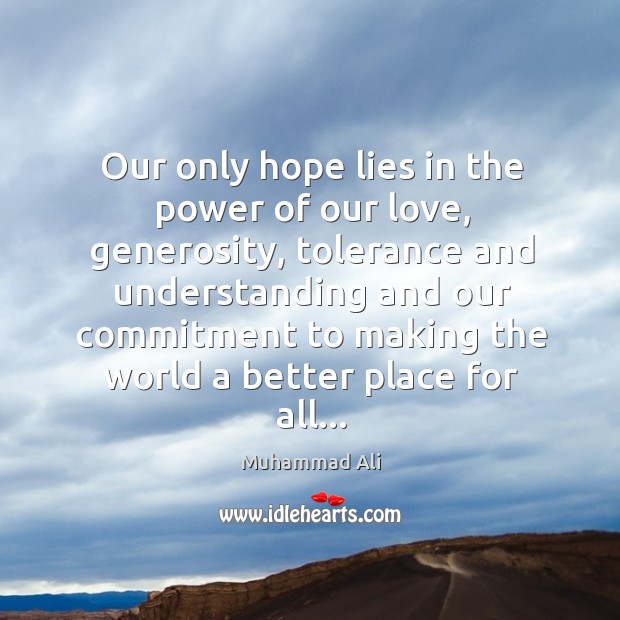 Our only hope lies in the power of our love, generosity, tolerance Image