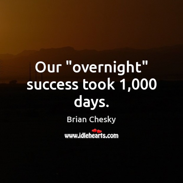 Our “overnight” success took 1,000 days. Brian Chesky Picture Quote