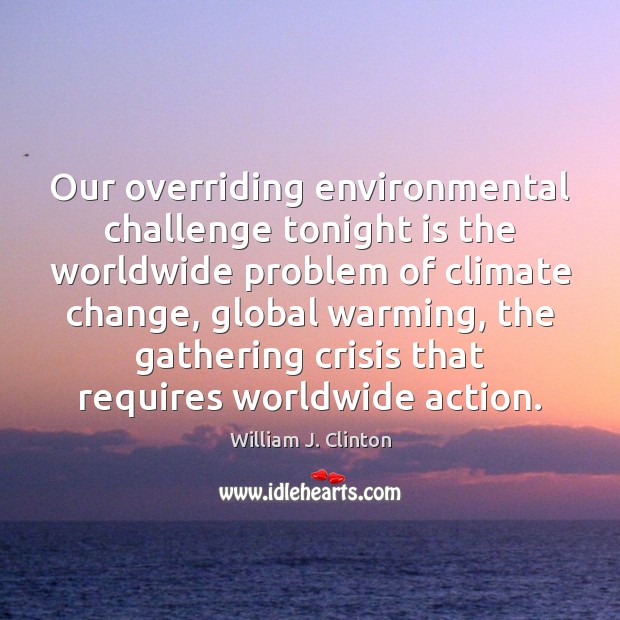 Our overriding environmental challenge tonight is the worldwide problem of climate change, Climate Change Quotes Image