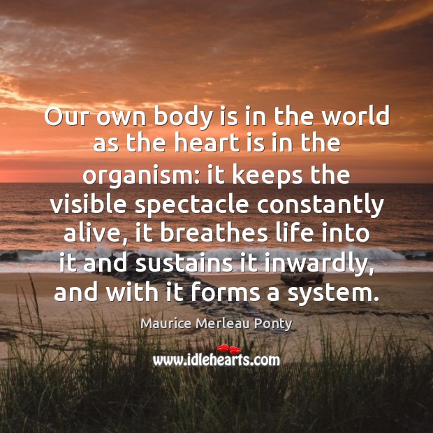 Our own body is in the world as the heart is in Maurice Merleau Ponty Picture Quote