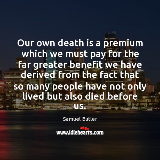 Our own death is a premium which we must pay for the Samuel Butler Picture Quote