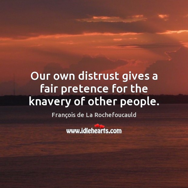 Our own distrust gives a fair pretence for the knavery of other people. François de La Rochefoucauld Picture Quote