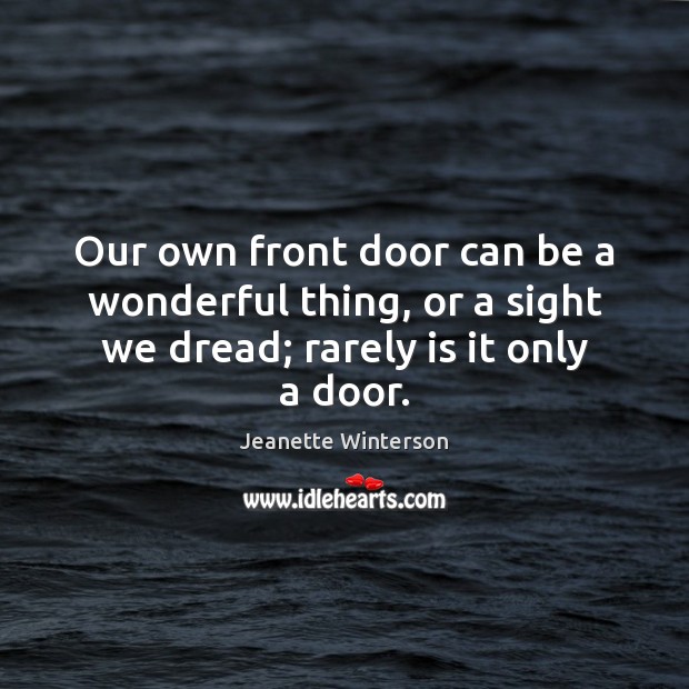 Our own front door can be a wonderful thing, or a sight Jeanette Winterson Picture Quote