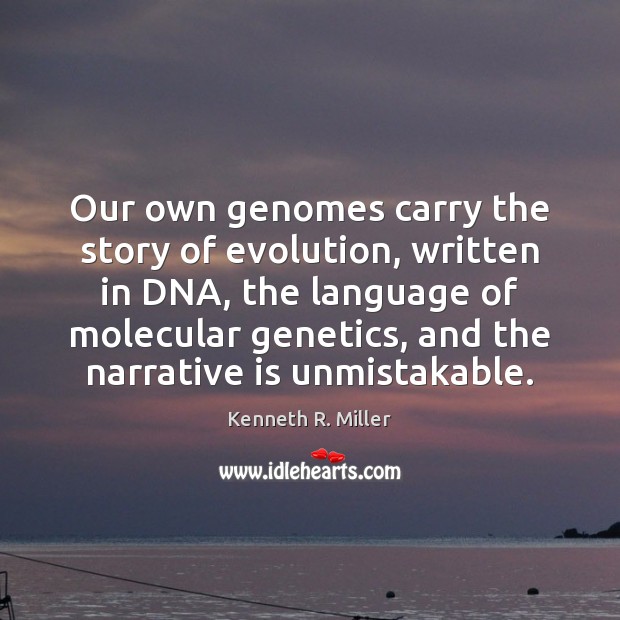 Our own genomes carry the story of evolution, written in DNA, the Kenneth R. Miller Picture Quote