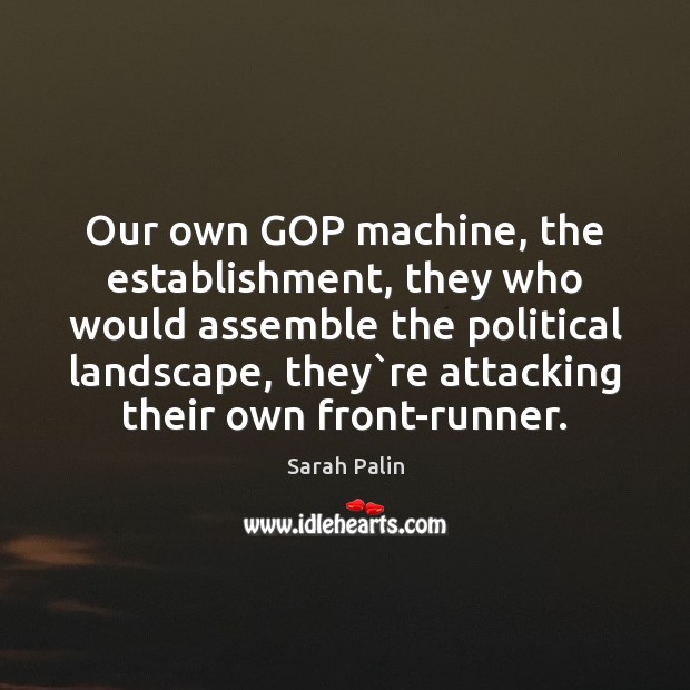 Our own GOP machine, the establishment, they who would assemble the political Sarah Palin Picture Quote