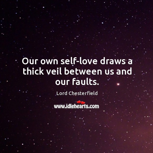 Our own self-love draws a thick veil between us and our faults. Lord Chesterfield Picture Quote
