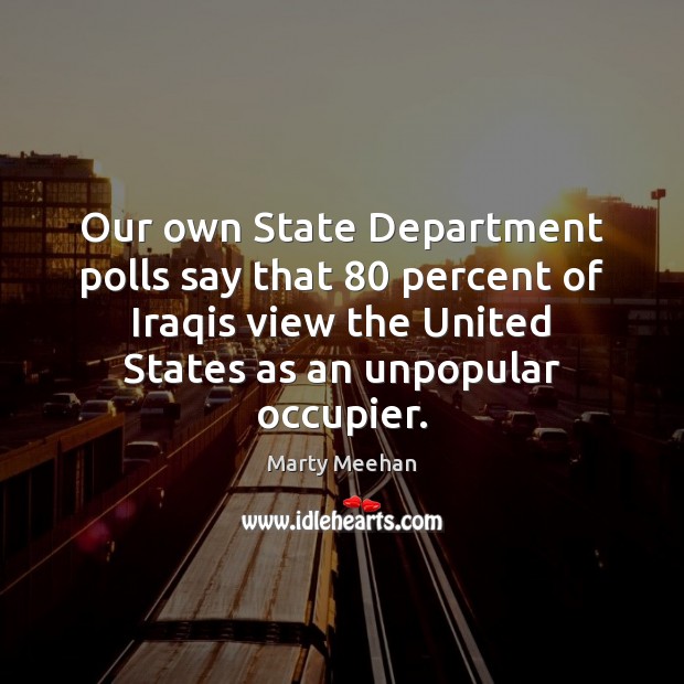 Our own State Department polls say that 80 percent of Iraqis view the Image