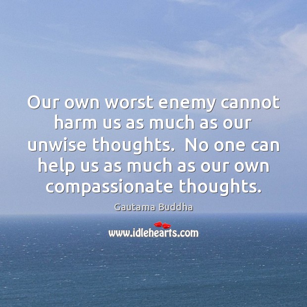 Our own worst enemy cannot harm us as much as our unwise Gautama Buddha Picture Quote