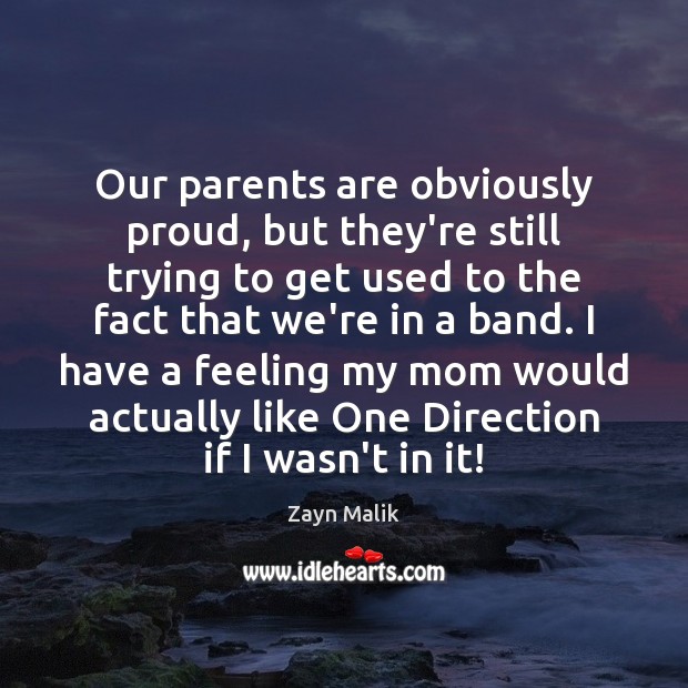 Our parents are obviously proud, but they’re still trying to get used Zayn Malik Picture Quote
