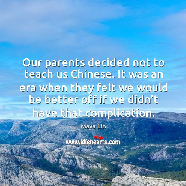 Our parents decided not to teach us chinese. Maya Lin Picture Quote