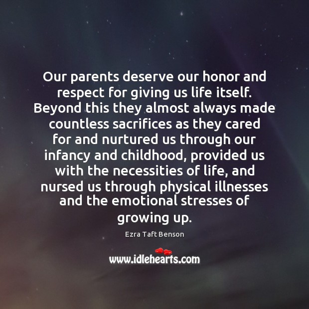 Our parents deserve our honor and respect for giving us life itself. Ezra Taft Benson Picture Quote