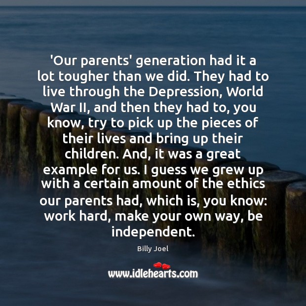 ‘Our parents’ generation had it a lot tougher than we did. They Billy Joel Picture Quote