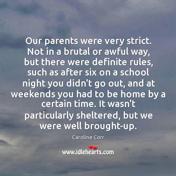 Our parents were very strict. Not in a brutal or awful way, Caroline Corr Picture Quote