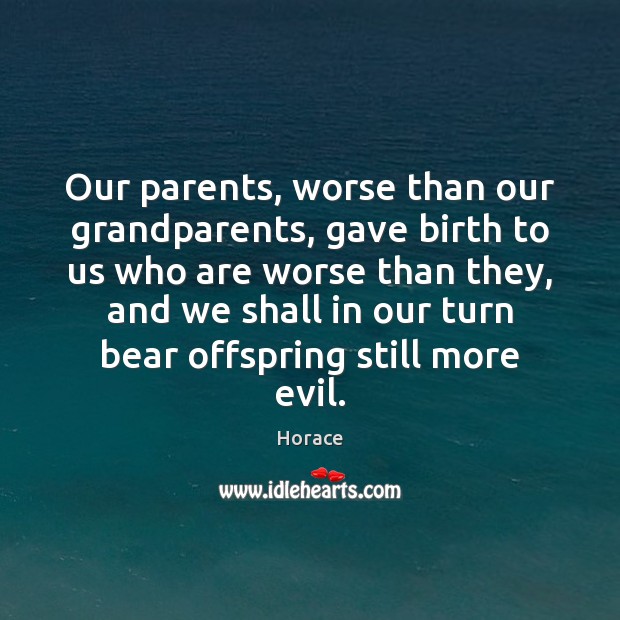 Our parents, worse than our grandparents, gave birth to us who are Horace Picture Quote